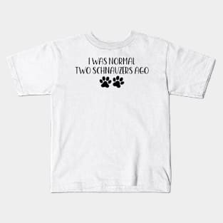 I was normal two schnauzers ago - Funny Dog Owner Gift - Funny schnauzers Kids T-Shirt